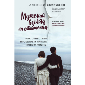 Чоловічий погляд на відносини. Як відпустити минуле і почати нове життя - Олексій Скуріхін (9786177808144) краща модель в Кривому Розі