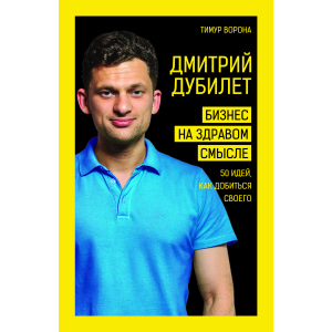 Дмитрий Дубилет. Бизнес на здравом смысле. 50 идей, как добиться своего - Дубилет Дитрий (9789669931658) рейтинг