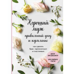Хороший чоловік: правильний догляд та годування. Як зробити шлюб гармонійним та щасливим - Шлессінгер Лора. ТОП в Кривому Розі