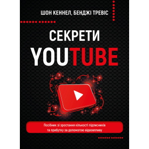 Секрети YouTube. Посібник зі зростання кількості підписників та прибутку за допомогою відеовпливу - Шон Кеннел, Бенджі Тревіс (9789669935977) ТОП в Кривом Роге