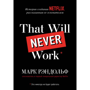 That will never work. История создания Netflix, рассказанная ее основателем - Марк Рандольф (9789669937711) лучшая модель в Кривом Роге